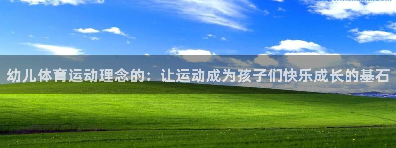 ug环球官网：幼儿体育运动理念的：让运动成为孩子们快乐成长的基石